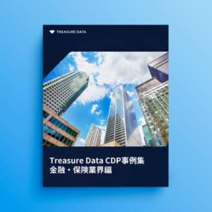 Treasure Data CDP事例集：金融・保険業界事例集